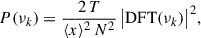 $$ \begin{aligned} P(\nu _k) = \frac{2\,T}{\langle x \rangle ^2\,N^2}\,\bigl |\mathrm{DFT} (\nu _k)\bigr |^2, \end{aligned} $$