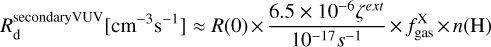 R_\mathrm{d}^{\mathrm{secondary VUV}}\textrm{[cm\(^{-3}\)s\(^{-1}\)]}\approx R(0) \times \frac{6.5 \times 10^{-6}\zeta^{ext}}{10^{-17}s^{-1}}\times f_{\mathrm{gas}}^\mathrm{X}\times n(\mathrm{H})