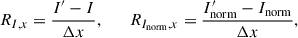 $$ \begin{aligned} R_{I,x} = \frac{I^{\prime }-I}{\Delta x}, \qquad R_{I_{\rm norm},x} = \frac{I^{\prime }_{\rm norm}-I_{\rm norm}}{\Delta x}, \end{aligned} $$