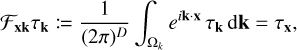 $\[\mathcal{F}_{\mathbf{x k}} \tau_{\mathbf{k}}:=\frac{1}{(2 \pi)^D} \int_{\Omega_k} e^{i \mathbf{k} \cdot \mathbf{x}} \tau_{\mathbf{k}} \mathrm{d} \mathbf{k}=\tau_{\mathbf{x}},\]$