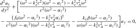 $$ \begin{aligned}&{{d^{2} u_{y}}\over {d y^{2}}}+\Bigg [{{(\omega ^{2}-k^{2}_xc^{2})(\omega ^{2}-{\alpha _{z}}^{2})-k^{2}_xv^{2}_{A}\omega ^{2}}\over {c^{2}(\omega ^{2}-{\alpha _{z}}^{2})}}\nonumber \\&-{{[f_{0}(\omega ^{2}-{\alpha _{z}}^{2})-k^{2}_xv^{2}_{A}{\alpha _{z}}]^{2}}\over {c^{2}(\omega ^{2}-{\alpha _{z}}^{2})(\omega ^{2}-k^{2}_xv^{2}_{A}-{\alpha _{z}}^{2})}} -{{k_{x} \beta (\omega ^{2}-{\alpha _{z}}^{2})}\over {\omega (\omega ^{2}-k^{2}_xv^{2}_{A}-{\alpha _{z}}^{2})}}\Bigg ] u_{y}=0, \end{aligned} $$