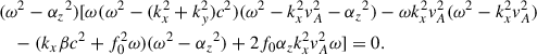 $$ \begin{aligned}&(\omega ^{2}-{\alpha _{z}}^{2})[\omega (\omega ^{2}-(k^{2}_{x}+k^{2}_{y})c^{2})(\omega ^{2}-k^{2}_xv^{2}_{A}-{\alpha _{z}}^{2}) -\omega k^{2}_{x} v^{2}_{A} (\omega ^{2}-k^{2}_xv^{2}_{A})\nonumber \\&\quad -(k_{x} \beta c^{2}+f^{2}_{0} \omega )(\omega ^{2}-{\alpha _{z}}^{2})+2f_{0}{\alpha _{z}}k^{2}_xv^{2}_{A} \omega ]=0. \end{aligned} $$