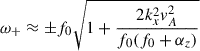 $$ \begin{aligned} \omega _{+} \approx \pm f_{0} \sqrt{1+\frac{2k_{x}^{2} v^{2}_{A}}{f_{0}(f_{0}+\alpha _{z})}} \end{aligned} $$