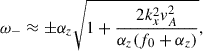 $$ \begin{aligned} \omega _{-} \approx \pm \alpha _{z}\sqrt{1+\frac{2k^{2}_{x} v^{2}_{A}}{\alpha _{z}(f_{0}+\alpha _{z})}}, \end{aligned} $$