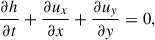 $$ \begin{aligned} {{\partial h}\over {\partial t}}+{{\partial u_{x}}\over {\partial x}}+{{\partial u_{y}}\over {\partial y}}&=0, \end{aligned} $$