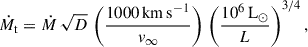 $$ \begin{aligned} \dot{M}_\text{t}=\dot{M}\,\sqrt{D}\,\left(\frac{1000\, \mathrm{{km}}\,\mathrm{s}^{-1}}{v_\infty }\right)\,\left(\frac{10^6\,\mathrm{L}_\odot }{L}\right)^{3/4}, \end{aligned} $$