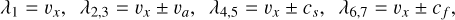 \begin{eqnarray} \lambda_1 = v_x , \ \ \lambda_{2,3} = v_x \pm v_a , \ \ \lambda_{4,5} = v_x \pm c_s , \ \ \lambda_{6,7} = v_x \pm c_f , \ \ \label{eq:eigenvalues} \end{eqnarray}