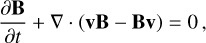 & \frac{\partial{\bf B}}{\partial t} + \nabla \cdot \left( {\bf v} {\bf B} - {\bf B} {\bf v} \right) = 0 \, , \label{eq:B} \\