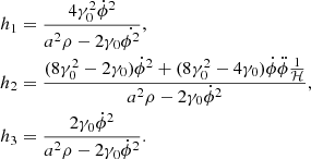 $$ \begin{aligned} \begin{split} h_1&= \frac{4\gamma _0^2 \dot{\phi }^2}{a^2\rho - 2\gamma _0\dot{\phi ^2}}, \\ h_2&= \frac{ (8\gamma _0^2 - 2\gamma _0)\dot{\phi }^2 + (8\gamma _0^2 - 4\gamma _0)\dot{\phi }\ddot{\phi } \frac{1}{\mathcal{H} }}{ a^2\rho - 2\gamma _0\dot{\phi }^2},\\ h_3&= \frac{ 2\gamma _0\dot{\phi }^2}{ a^2\rho - 2\gamma _0\dot{\phi }^2}. \end{split} \end{aligned} $$