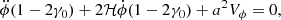 $$ \begin{aligned} \ddot{\phi }(1-2\gamma _0) + 2\mathcal{H} \dot{\phi }(1-2\gamma _0) + a^2 V_{\phi } = 0, \end{aligned} $$