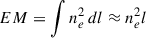 $$ \begin{aligned} EM = \int n_e^2 \, dl \approx n_e^2 l \end{aligned} $$