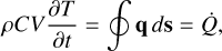 \rho C V \frac{\partial T}{\partial t} = \oint \mathbf{q} \, d \mathbf{s} = \dot{Q},