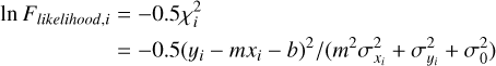 $\[\begin{aligned}\ln~ F_{likelihood, i} & =-0.5 \chi_i^2 \\& =-0.5\left(y_i-m x_i-b\right)^2 /\left(m^2 \sigma_{x_i}^2+\sigma_{y_i}^2+\sigma_0^2\right)\end{aligned}\]$