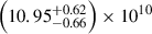 $ \left( 10.95^{+0.62}_{-0.66} \right) \times 10^{10} $
