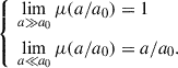 $$ \begin{aligned} \left\{ \begin{aligned}&\lim _{a\gg a_0} \mu (a/a_0) = 1 \\&\lim _{a\ll a_0} \mu (a/a_0) = a/a_0.\\ \end{aligned} \right. \end{aligned} $$