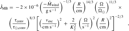 $$ \begin{aligned} \dot{J}_{\rm MB} &= \ - \, 2\times 10^{-6} \left( \frac{-\dot{M}_{\rm wind}}{\mathrm{g\ s^{-1}}} \right)^{-1/3} \left( \frac{R}{\mathrm{cm}} \right)^{14/3} \left( \frac{\Omega }{\Omega _\odot } \right)^{11/3} \, \times \\ &\left( \frac{\tau _{\rm conv} }{\tau _{\odot , \mathrm {conv}}} \right)^{8/3} \left[ \left( \frac{v_{\rm esc}}{\mathrm{cm\ s^{-1}}} \right)^2\,+\,\frac{2}{K_2^2}\, \left( \frac{\Omega }{{\mathrm s^{-1}}} \right)^2 \left( \frac{R}{\mathrm{cm}} \right)^2 \right]^{-2/3}\quad , \end{aligned} $$