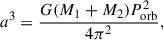 $$ \begin{aligned} a^3 = \frac{G (M_1 + M_2) P_{\rm orb}^2}{4 \pi ^2}, \end{aligned} $$