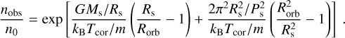 ${{{n_{{\rm{obs}}}}} \over {{n_0}}} = \exp \left[ {{{G{M_{\rm{s}}}/{R_{\rm{s}}}} \over {{k_{\rm{B}}}{T_{{\rm{cor}}}}/m}}\left( {{{{R_{\rm{s}}}} \over {{R_{{\rm{obs}}}}}} - 1} \right) + {{2{\pi ^2}R_{\rm{s}}^2/P_{\rm{s}}^2} \over {{k_{\rm{B}}}{T_{{\rm{cor}}}}/m}}\left( {{{R_{{\rm{orb}}}^2} \over {R_{\rm{s}}^2}} - 1} \right)} \right].$