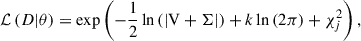 $$ \begin{aligned} \mathcal{L} \left(D |\theta \right) = \exp \left(-\frac{1}{2}\ln \left(|\mathrm V+\Sigma |\right) + k \ln \left(2\pi \right) + \chi _{j}^2 \right), \end{aligned} $$