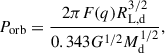 $$ \begin{aligned} P_{\rm orb} = \frac{2\pi F(q) R_{\rm L,d}^{3/2}}{0.343G^{1/2} M_{\rm d}^{1/2}}, \end{aligned} $$