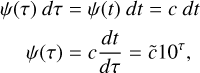 $\begin{align*}\psi(\tau) d \tau & =\psi(t) d t=c d t \\\psi(\tau) & =c \frac{d t}{d \tau}=\tilde{c} 10^{\tau},\end{align*}$