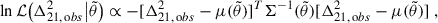 $$ \begin{aligned} \ln \mathcal{L} \big (\Delta ^2_{21,\, \mathrm obs} \big | \tilde{\theta }\big ) \propto - [ \Delta ^2_{21,\, \mathrm obs} - \mu (\tilde{\theta })]^T \Sigma ^{-1}(\tilde{\theta })[\Delta ^2_{21,\, \mathrm obs} - \mu (\tilde{\theta })] ~, \end{aligned} $$