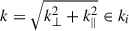 $ k = \sqrt{k_\perp^2 + k_\parallel^2} \in k_i $