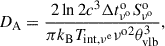 $$ \begin{aligned} D_{\rm A}=\frac{2\ln {2}c^3\Delta t^\mathrm{o}_{\nu ^\mathrm{o}}S^\mathrm{o}_{\nu ^\mathrm{o}}}{\pi k_{\rm B}T_{\rm int,\nu ^\mathrm{e}}\nu ^{\text{o}2}\theta _{\rm vlb}^3}, \end{aligned} $$