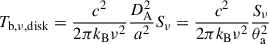 $$ \begin{aligned} T_{\rm b,\nu , disk}=\frac{c^2}{2\pi k_{\rm B}\nu ^2}\frac{D_{\rm A}^2}{a^2}S_{\nu } =\frac{c^2}{2\pi k_{\rm B}\nu ^2}\frac{S_{\nu }}{\theta _{\rm a}^2} \end{aligned} $$