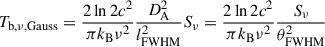 $$ \begin{aligned} T_{\rm b,\nu ,Gauss} =\frac{2\ln {2}c^2}{\pi k_{\rm B}\nu ^2}\frac{D_{\rm A}^2}{l_{\rm FWHM}^2}S_{\nu } =\frac{2\ln {2}c^2}{\pi k_{\rm B}\nu ^2}\frac{S_{\nu }}{\theta _{\rm FWHM}^2} \end{aligned} $$