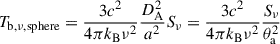 $$ \begin{aligned} T_{\rm b,\nu ,sphere} =\frac{3c^2}{4\pi k_{\rm B}\nu ^2}\frac{D_{\rm A}^2}{a^2}S_{\nu } =\frac{3c^2}{4\pi k_{\rm B}\nu ^2}\frac{S_{\nu }}{\theta _{\rm a}^2} \end{aligned} $$