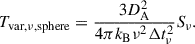 $$ \begin{aligned} T_{\rm var,\nu , sphere}=\frac{3D_{\rm A}^2}{4\pi k_{\rm B}\nu ^2\Delta t_{\nu }^2}S_{\nu }. \end{aligned} $$