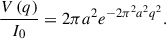 $$ \begin{aligned} \frac{V\left(q\right)}{I_0}= 2\pi a^2e^{-2\pi ^2a^2q^2}. \end{aligned} $$