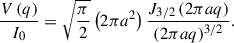 $$ \begin{aligned} \frac{V\left(q\right)}{I_0}=\sqrt{\frac{\pi }{2}}\left(2\pi a^2\right)\frac{J_{3/2}\left(2\pi aq\right)}{\left(2\pi aq\right)^{3/2}}. \end{aligned} $$
