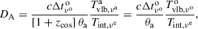 $$ \begin{aligned} D_{\rm A} =\frac{c\Delta t^\mathrm{o}_{\nu ^\mathrm{o}}}{\left[1+z_{\rm cos}\right]\theta _{\rm a}}\frac{T^\mathrm{a}_{\rm vlb,\nu ^\mathrm{a}}}{T_{\rm int,\nu ^\mathrm{e}}} =\frac{c\Delta t^\mathrm{o}_{\nu ^\mathrm{o}}}{\theta _{\rm a}}\frac{T^\mathrm{o}_{\rm vlb,\nu ^\mathrm{o}}}{T_{\rm int,\nu ^\mathrm{e}}}, \end{aligned} $$