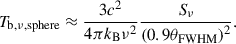 $$ \begin{aligned} T_{\rm b,\nu ,sphere} \approx \frac{3c^2}{4\pi k_{\rm B}\nu ^2}\frac{S_{\nu }}{\left(0.9\theta _{\rm FWHM}\right)^2} . \end{aligned} $$