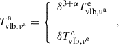 $$ \begin{aligned} T^\mathrm{a}_{\rm vlb,\nu ^\mathrm{a}} =\left\{ \begin{array}{l} \delta ^{3+\alpha }T^\mathrm{e}_{\rm vlb,\nu ^\mathrm{a}}\\ \\ \delta T^\mathrm{e}_{\rm vlb,\nu ^\mathrm{e}} \end{array}\right., \end{aligned} $$