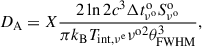 $$ \begin{aligned} D_{\rm A} =X\frac{2\ln {2}c^3\Delta t^\mathrm{o}_{\nu ^\mathrm{o}}S^\mathrm{o}_{\nu ^\mathrm{o}}}{\pi k_{\rm B}T_{\rm int,\nu ^\mathrm{e}}\nu ^{\text{o}2}\theta _{\rm FWHM}^3}, \end{aligned} $$