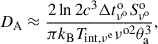$$ \begin{aligned} D_{\rm A}\approx \frac{2\ln {2}c^3\Delta t^\mathrm{o}_{\nu ^\mathrm{o}}S^\mathrm{o}_{\nu ^\mathrm{o}}}{\pi k_{\rm B}T_{\rm int,\nu ^\mathrm{e}}\nu ^{\text{o}2}\theta _{\rm a}^3} , \end{aligned} $$