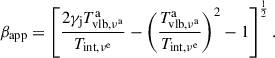 $$ \begin{aligned} \beta _{\rm app} =\left[\frac{2\gamma _{\rm j}T_{\rm vlb,\nu ^\mathrm{a}}^\mathrm{a}}{T_{\rm int,\nu ^\mathrm{e}}}-\left(\frac{T_{\rm vlb,\nu ^\mathrm{a}}^\mathrm{a}}{T_{\rm int,\nu ^\mathrm{e}}}\right)^2-1\right]^{\frac{1}{2}} . \end{aligned} $$