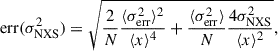 $$ \begin{aligned}&\mathrm{err}(\sigma _{\mathrm{NXS} }^2) = \sqrt{\frac{2}{N}\frac{\langle {\sigma _{\mathrm{err} }^2}\rangle ^2}{\langle {x}\rangle ^4}+\frac{\langle {\sigma _{\mathrm{err} }^2\rangle }}{N} \frac{4\sigma _{\mathrm{NXS} }^2}{\langle {x}\rangle ^2}}, \end{aligned} $$