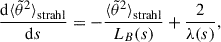 $$ \begin{aligned} \frac{\mathrm{d}{\langle \tilde{\theta }^2 \rangle }_{\rm strahl}}{\mathrm{d}s} = -\frac{{\langle \tilde{\theta }^2 \rangle }_{\rm strahl}}{L_B(s)} + \frac{2}{\lambda (s)}, \end{aligned} $$