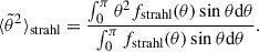 $$ \begin{aligned} {\langle \tilde{\theta }^2 \rangle }_{\rm strahl} = \frac{\int _0^\pi \theta ^2 f_{\rm strahl}(\theta ) \sin \theta \mathrm{d}\theta }{ \int _0^\pi f_{\rm strahl}(\theta ) \sin \theta \mathrm{d}\theta }. \end{aligned} $$