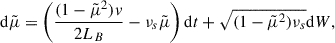 $$ \begin{aligned} \mathrm{d}\tilde{\mu }= \left( \frac{(1-\tilde{\mu }^2)v}{2L_B} - \nu _s \tilde{\mu }\right) \mathrm{d}t + \sqrt{(1-\tilde{\mu }^2)\nu _s}\mathrm{d}W, \end{aligned} $$