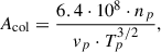 $$ \begin{aligned} A_{\mathrm{col} } = \frac{6.4 \cdot 10^8 \cdot n_p}{v_{p}\cdot T_p^{3/2}}, \end{aligned} $$