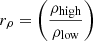 $ r_\rho = \bigg(\frac{\rho_{\mathrm{high}}}{\rho_{\mathrm{low}}} \bigg) $