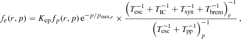 $$ \begin{aligned} f_{e}(r,p) = K_{\rm ep} f_{p}(r,p) \, {\mathrm{e} }^{-p/p_{\max ,e}} \times \frac{\left(T_{\rm esc}^{-1} +T_{\rm IC}^{-1} + T_{\rm syn}^{-1} + T_{\rm brem}^{-1}\right)_{e}^{-1}}{\left(T_{\rm esc}^{-1}+T_{\rm pp}^{-1}\right)_{p}^{-1}} \,, \end{aligned} $$