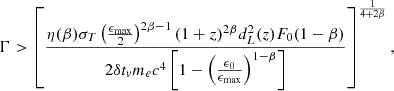 $$ \begin{aligned} \Gamma > \left[ \frac{ \eta (\beta ) \sigma _T \left( \frac{\epsilon _{\max }}{2} \right)^{2\beta - 1} (1+z)^{2\beta } d_L^2(z) F_0(1 - \beta ) }{ 2 \delta t_v m_e c^4 \left[ 1 - \left( \frac{\epsilon _0}{\epsilon _{\max }} \right)^{1 - \beta } \right] } \right]^{\frac{1}{4 + 2\beta }}, \end{aligned} $$