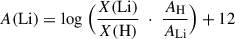 $ A(\mathrm{Li}) = \log\;\Bigl(\frac{X(\mathrm{Li})}{X(\mathrm{H})}\;\cdot\;\frac{A_{\mathrm{H}}}{A_{\mathrm{Li}}}\Bigr) + 12 $