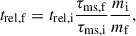 $$ \begin{aligned} t_{\rm {rel,f}} = t_{\rm {rel,i}}\frac{\tau _{\rm {ms,f}}}{\tau _{\rm {ms,i}}}\frac{m_{\rm {i}}}{m_{\rm {f}}}, \end{aligned} $$